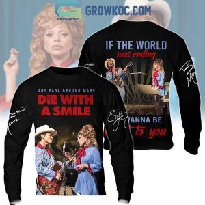 Lady Gaga Bruno Mars If The World Ending I Wanna Be Next To You 2024 Hoodie T-Shirt