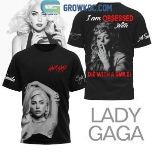 Lady Gaga I Am Obsessed With Die With A Smile Hoodie T-Shirt