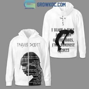 Travis Scott I Blow A Half A Million On Your Hoes I’m A Feminist Hoodie T-Shirt