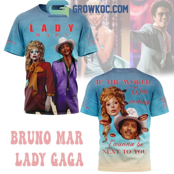 Bruno Mars Lady Gaga If The World Was Ending I Wanna Be Next To You Hoodie T-Shirt