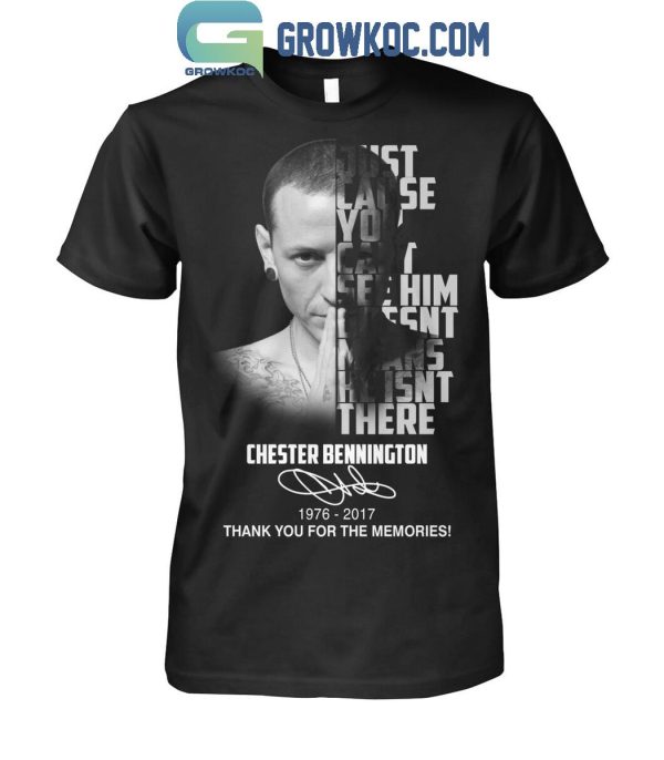 Chester Bennington You Can’t See Him Doesn’t Means He Isn’t There T-Shirt