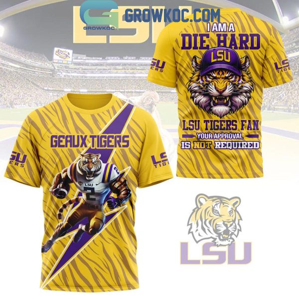 LSU Tigers I Am A Tigers Die Hard Fan Geaux Tigers Hoodie T-Shirt