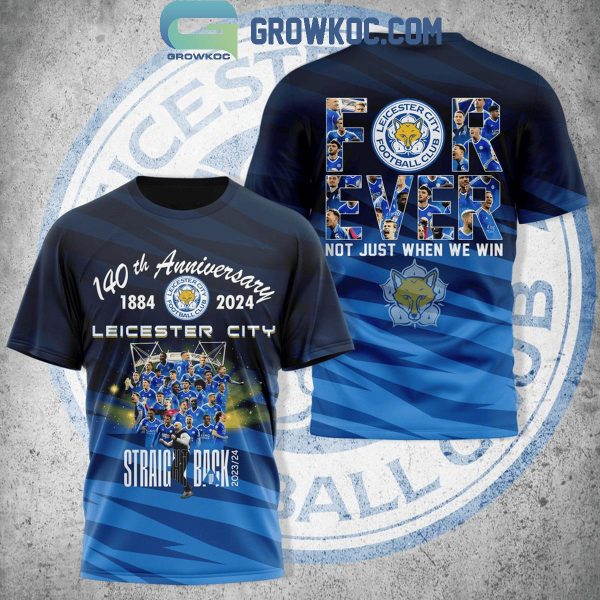 Leicester City Forever Fan Not Just When We Win 140th Anniversary Hoodie T-Shirt