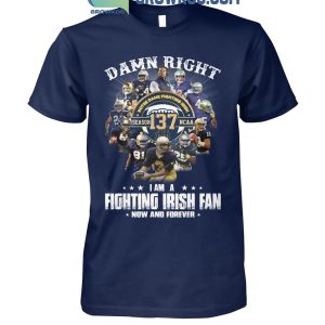 Notre Dame Fighting Irish Damn Right I Am A Fan Now And Forever T-Shirt