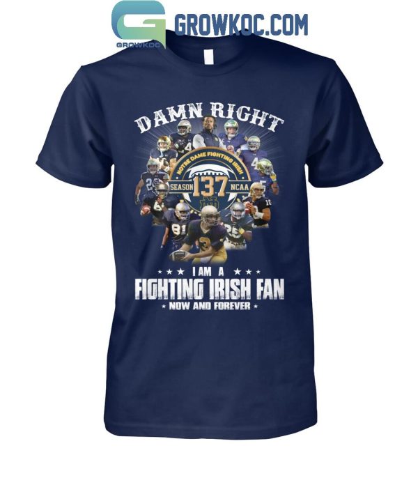 Notre Dame Fighting Irish Damn Right I Am A Fan Now And Forever T-Shirt