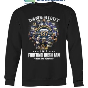 Notre Dame Fighting Irish Damn Right I Am A Fan Now And Forever T-Shirt