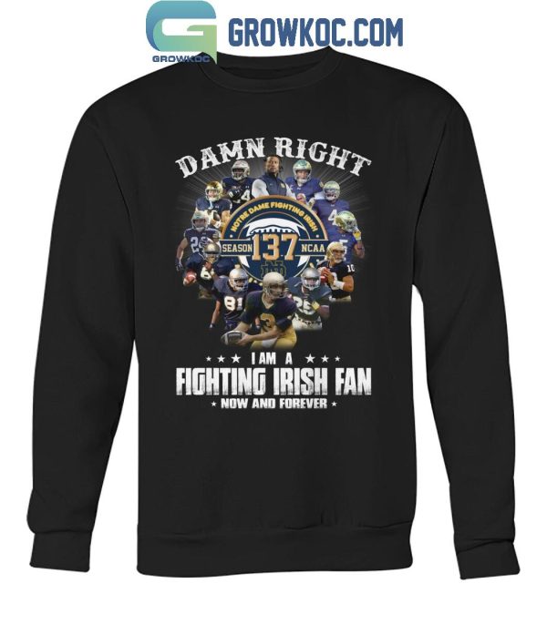 Notre Dame Fighting Irish Damn Right I Am A Fan Now And Forever T-Shirt