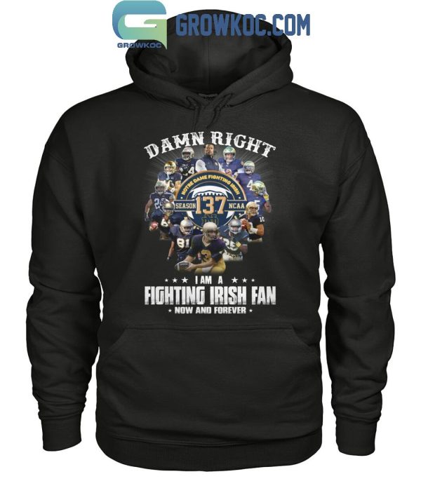 Notre Dame Fighting Irish Damn Right I Am A Fan Now And Forever T-Shirt