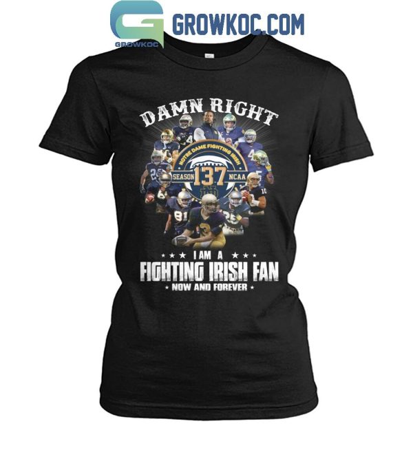 Notre Dame Fighting Irish Damn Right I Am A Fan Now And Forever T-Shirt