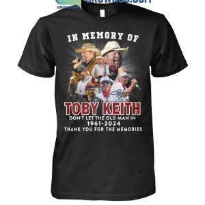 Toby Keith In Our Memory Don’t Let The Old Man In 1961-2024 T-Shirt