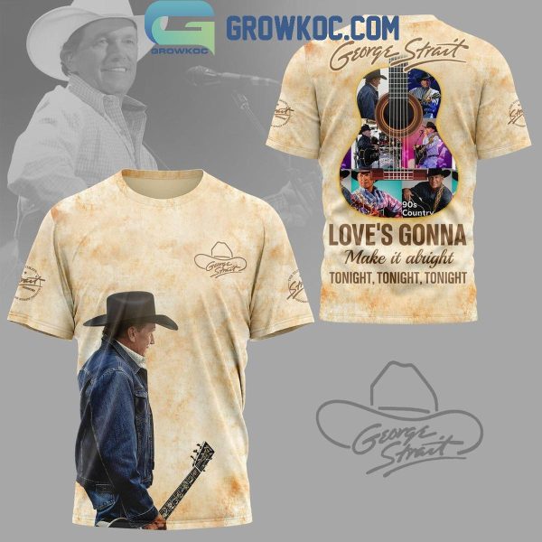 George Strait Love’s Gonna Make It Alright Tonight Tonight Hoodie T-Shirt