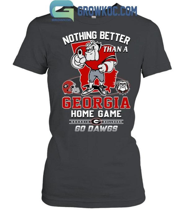 Georgia Bulldogs Nothing Better Than A Georgia Home Game Go Dawgs T-Shirt