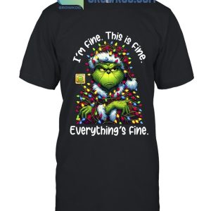 Grinch Christmas I’m Fine This Is Fine Everything Is Fine T-Shirt