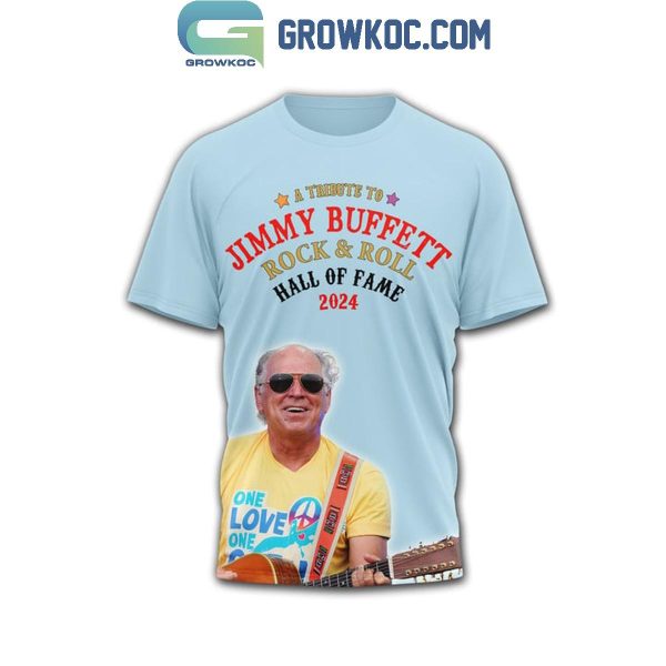 Jimmy Buffett One Love A Tribute To Jimmy Hall Of Fame 2024 Hoodie T-Shirt