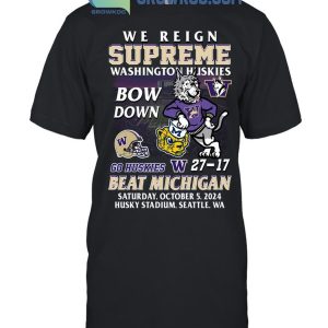 Washington Huskies Beat Michigan Wolverines We Reign Supreme Bow Down T-Shirt