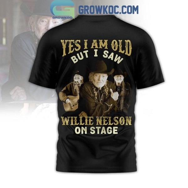 Willie Nelson Yes I Am Old But I Saw Him On Stage 2024 Hoodie T-Shirt