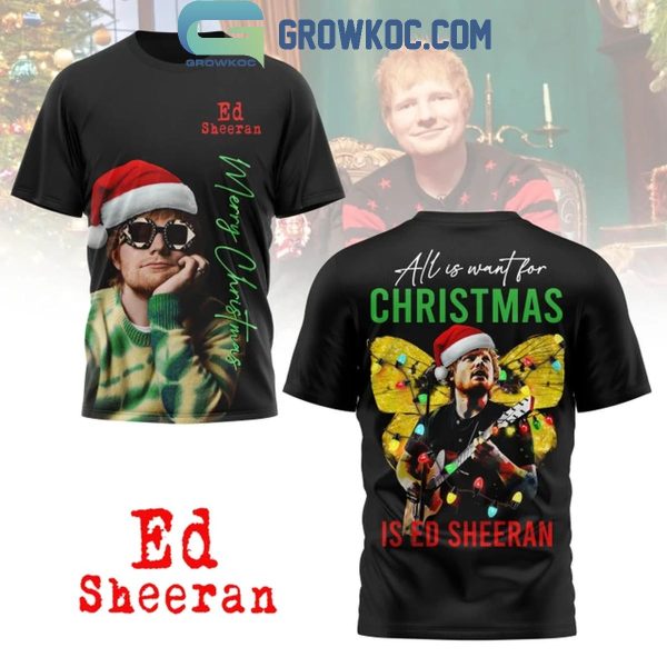 Ed Sheeran Is All I Want For Christmas 2024 Happy Holidays Hoodie T-Shirt