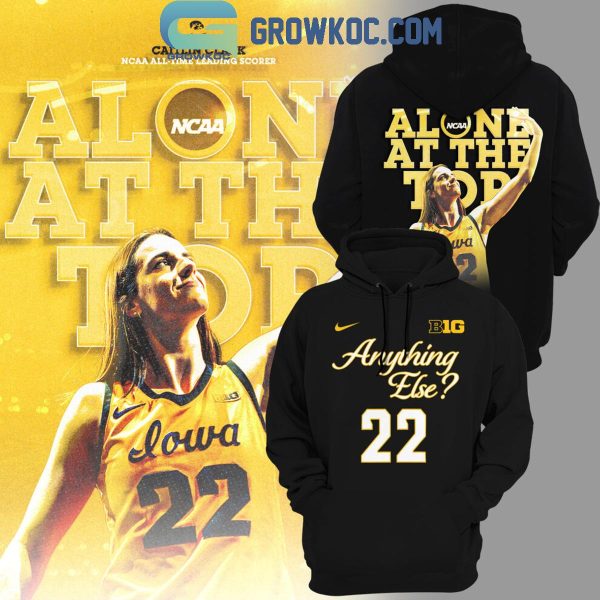 Iowa Hawkeyes Caitlin Clark Anything Else She Along At The Top 2024 Hoodie T-Shirt