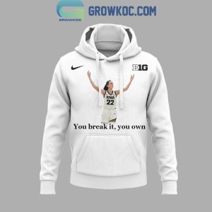 Iowa Hawkeyes Caitlin Clark You Break It You Own It 2024 Hoodie T-Shirt