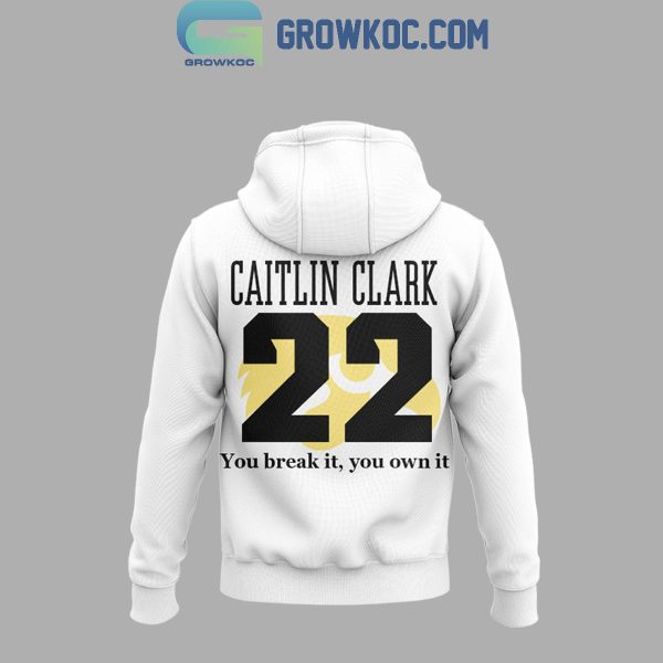 Iowa Hawkeyes Caitlin Clark You Break It You Own It 2024 Hoodie T-Shirt