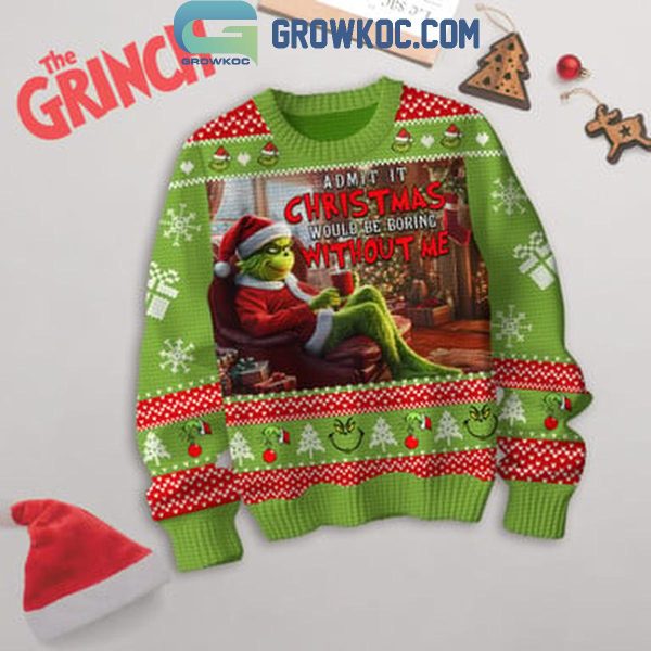 The Grinch Admit It Christmas 2024 Would Be Boring Without Me Ugly Sweater