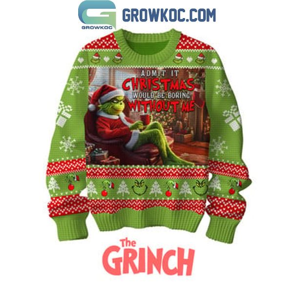 The Grinch Admit It Christmas 2024 Would Be Boring Without Me Ugly Sweater