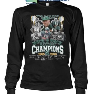Yes I Am Old But I Saw Michigan State Spartans Back 2 Back National Champions T Shirt