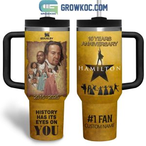 Hamilton 10 Years Anniversary History Has Its Eyes On You Tumbler 40oz