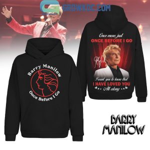 Barry Manilow Once Before I Go Hoodie Shirt
