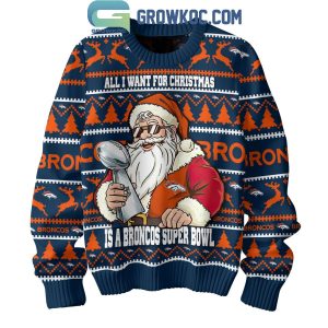 Denver Broncos Santa All I Want For Christmas Is Super Bowl Ugly Sweater
