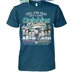 Miami Dolphins Yes I’m Old But I Saw Greatness T Shirt Miami Dolphins Yes I’m Old But I Saw Greatness T Shirt